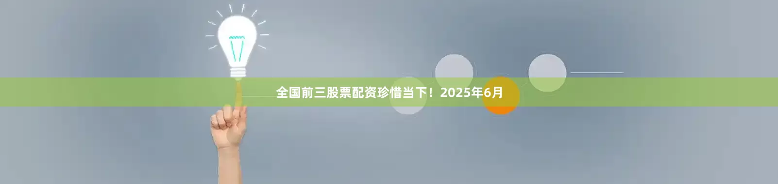 全国前三股票配资珍惜当下！2025年6月