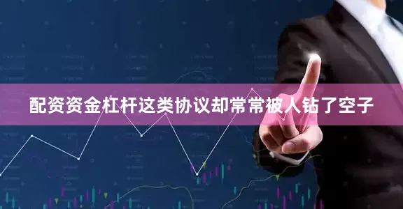 配资资金杠杆这类协议却常常被人钻了空子