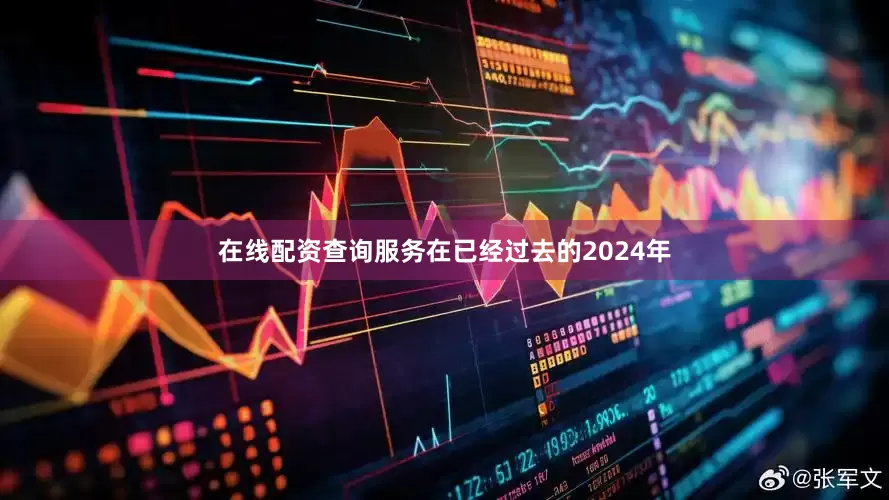 在线配资查询服务　　在已经过去的2024年