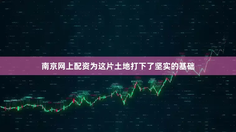 南京网上配资为这片土地打下了坚实的基础