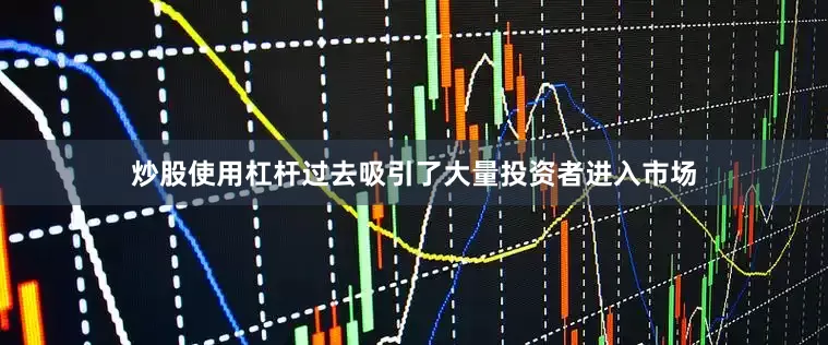 炒股使用杠杆过去吸引了大量投资者进入市场