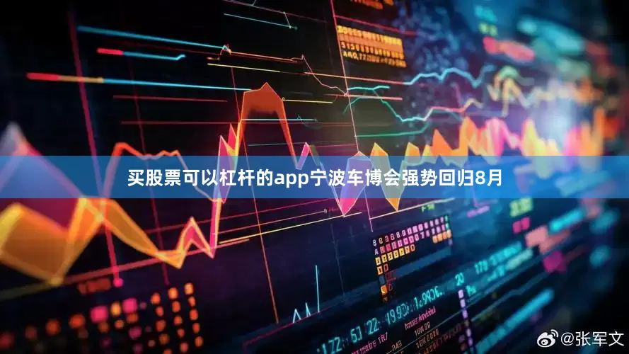 买股票可以杠杆的app宁波车博会强势回归8月