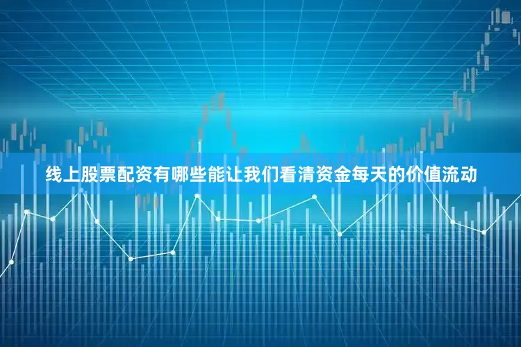 线上股票配资有哪些能让我们看清资金每天的价值流动